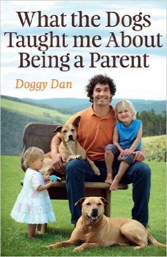 What the Dogs Taught Me About Being a Parent by Doggy Dan Signed